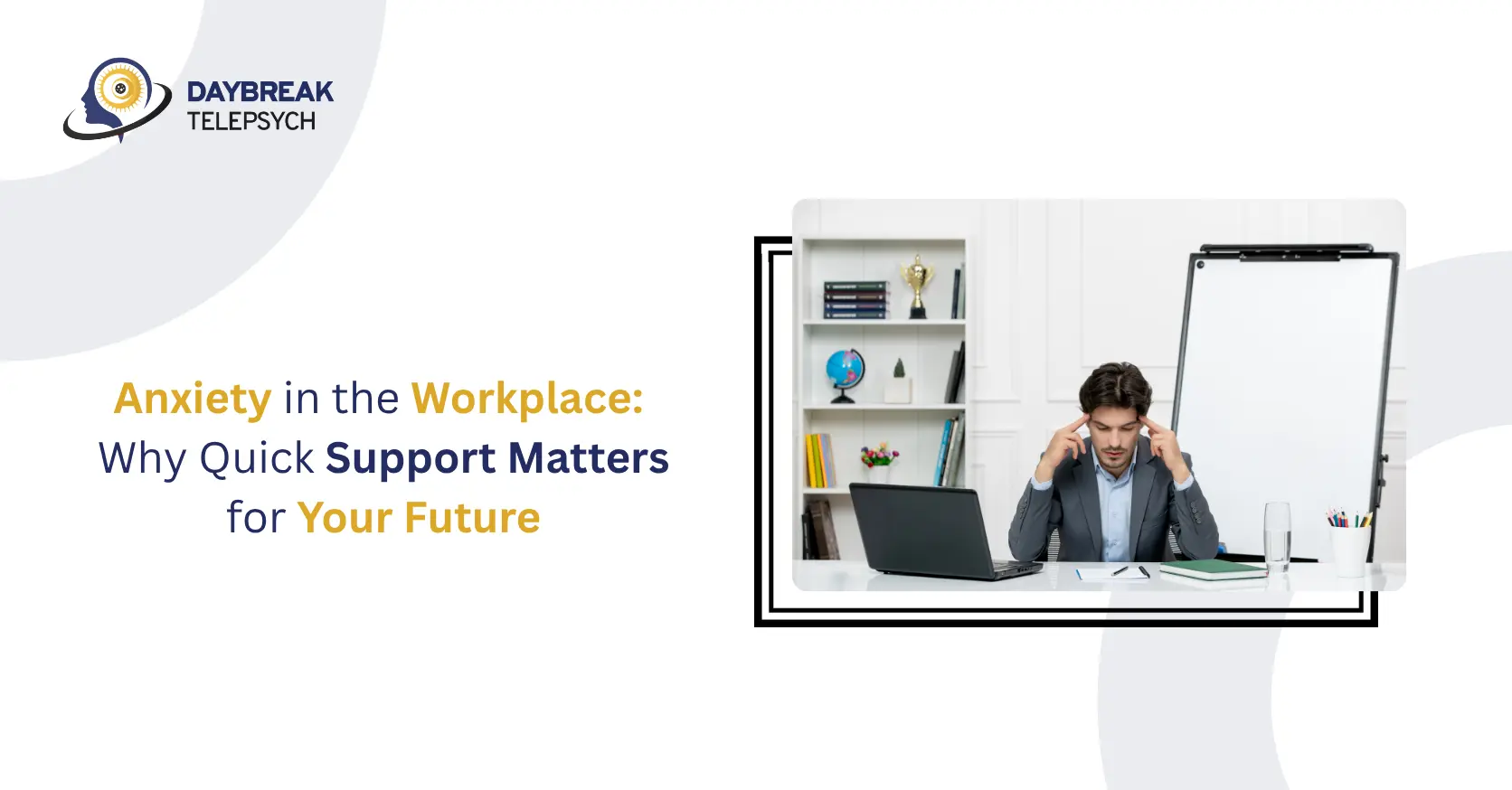 Anxiety in the Workplace: Why Quick Support Matters for Your Future