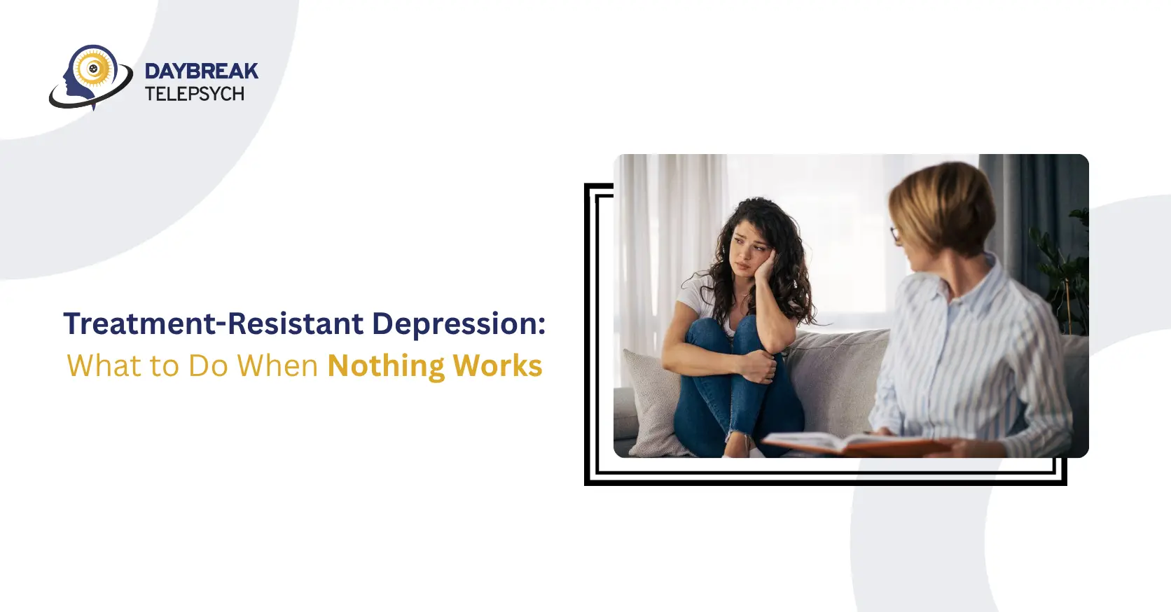 Treatment Resistant Depression: What to Do When Nothing Works