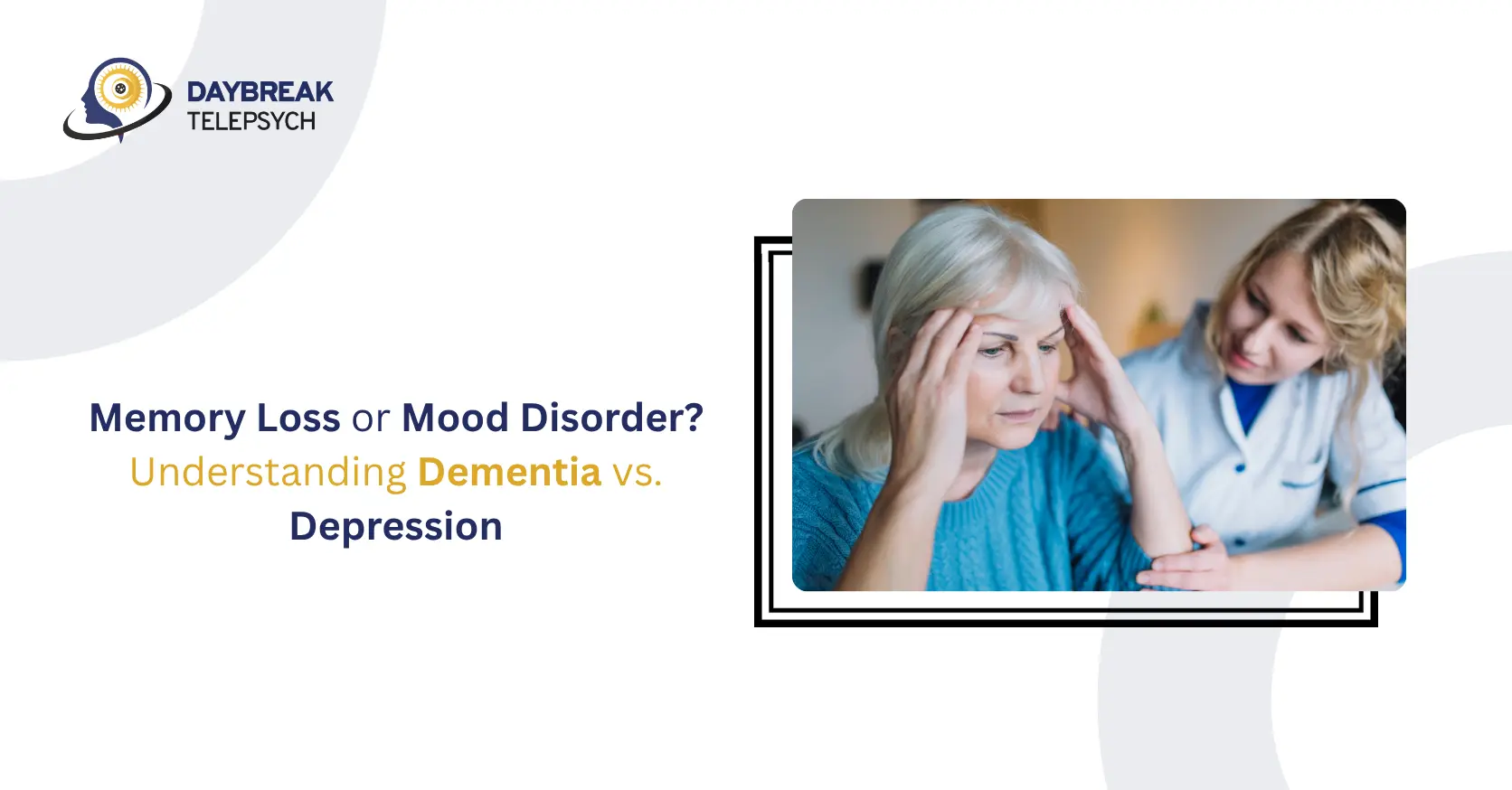 Memory Loss or Mood Disorder? Understanding Dementia vs  Depression